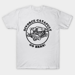Divorce Catapult Go Brrr! T-Shirt